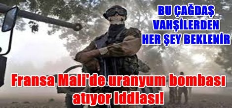 Fransa Mali'de uranyum bombası atıyor iddiası!