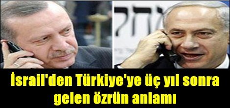 İsrail'den Türkiye'ye üç yıl sonra gelen özrün anlamı