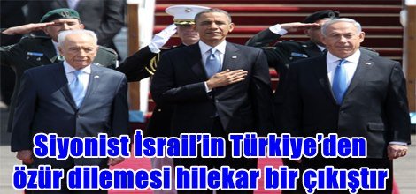 Siyonist İsrail’in Türkiye’den özür dilemesi hilekar bir çıkıştır