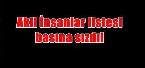Akil İnsanlar listesi basına sızdı!