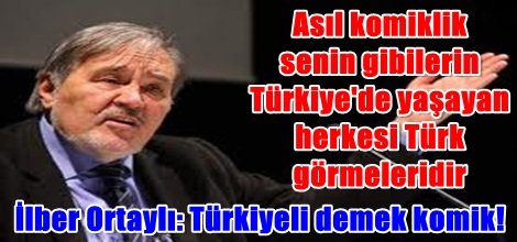 İlber Ortaylı: Türkiyeli demek komik!