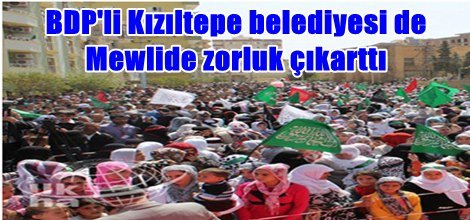 BDP'li Kızıltepe belediyesi de Mewlide zorluk çıkarttı