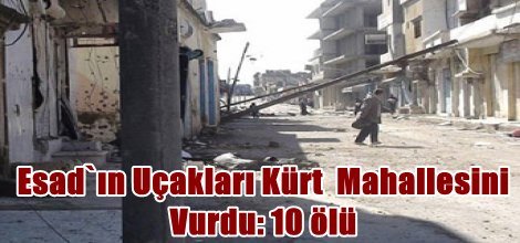 Esad`ın Uçakları Kürt  Mahallesini Vurdu: 10 ölü