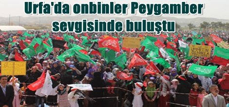 Urfa'da onbinler Peygamber sevgisinde buluştu