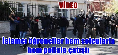 İslamcı öğrenciler hem solcularla hem polisle çatıştı