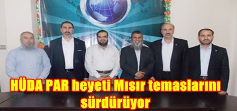 HÜDA PAR heyeti Mısır temaslarını sürdürüyor