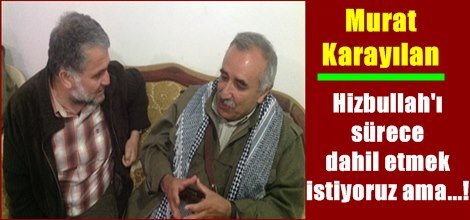 Karayılan: Hizbullah'ı sürece dahil etmek istiyoruz ama...!