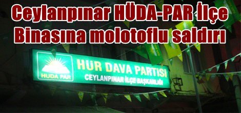 Ceylanpınar HÜDA-PAR İlçe Binasına molotoflu saldırı