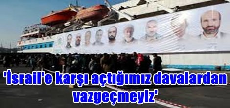 'İsrail'e karşı açtığımız davalardan vazgeçmeyiz'