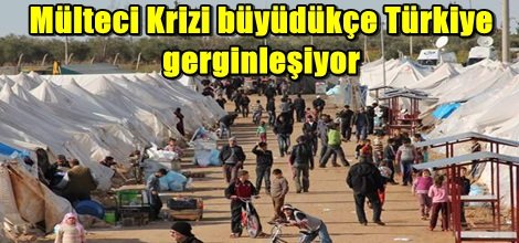 Mülteci Krizi büyüdükçe Türkiye gerginleşiyor