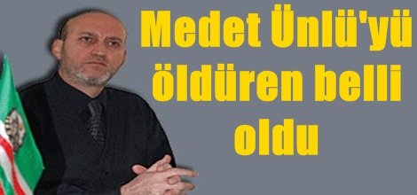 Medet Ünlü'yü öldüren belli oldu