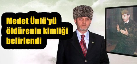 Medet Ünlü'yü öldürenin kimliği belirlendi