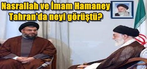 Nasrallah ve İmam Hamaney Tahran'da neyi görüştü?