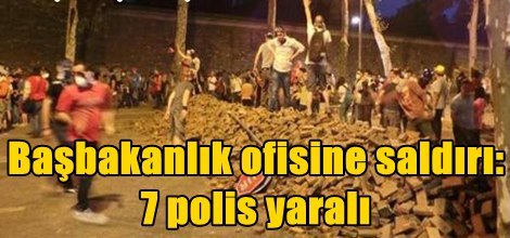 Başbakanlık ofisine saldırı: 7 polis yaralandı