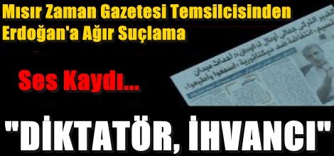 Erdoğan'a 'DİKTATÖR' diyen Zaman temsilcisinin ses kaydı