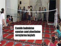 Camide badmintona soruşturma açıldı