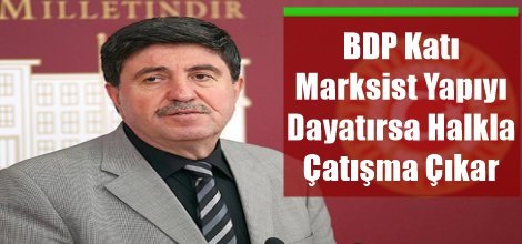 BDP Katı Marksist Yapıyı Dayatırsa Halkla Çatışma Çıkar