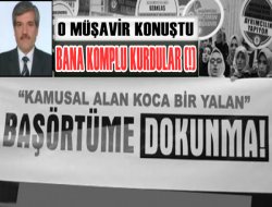 O Müşavir Konuştu: Bana Komplo Kurdular