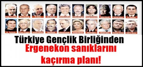 Türkiye Gençlik Birliğinden Ergenekon sanıklarını kaçırma planı!