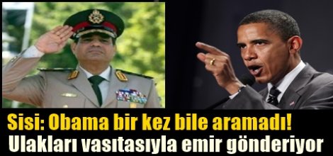 Sisi: Obama bir kez bile aramadı!