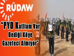 PYD Katliam Var Dediği Köye Gazeteci Almıyor