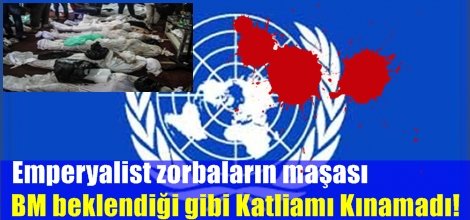 BM beklendiği gibi Katliamı Kınamadı!
