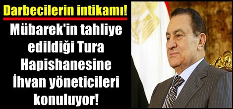 Mübarek'in tahliye edildiği Tura Hapishanesine İhvan yöneticileri konuluyor!