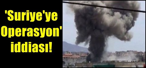 'Suriye'ye Operasyon' iddiası!