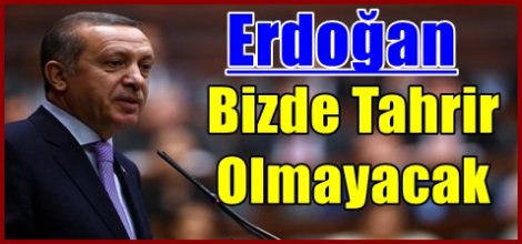 Erdoğan: Bizde Tahrir Olmayacak