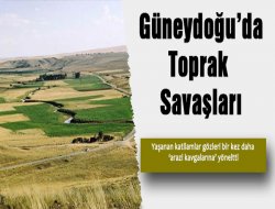 Güneydoğu`da Toprak Savaşları