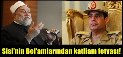 Sisi'nin Bel'amlarından katliam fetvası