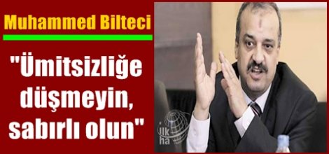 Bilteci:"Ümitsizliğe düşmeyin, sabırlı olun"