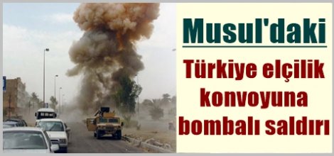 Türkiye elçilik konvoyuna bombalı saldırı
