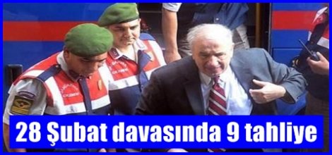 28 Şubat davasında 9 sanık  tahliye edildi