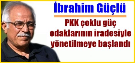 İbrahim Güçlü: PKK çoklu güç odaklarının iradesiyle yönetilmeye başlandı