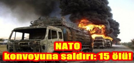 NATO konvoyuna saldırı: 15 ölü!