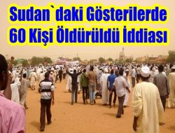 `Sudan`daki Gösterilerde 60 Kişi Öldürüldü` İddiası