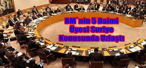 BM`nin 5 Daimi Üyesi Suriye Konusunda Uzlaştı