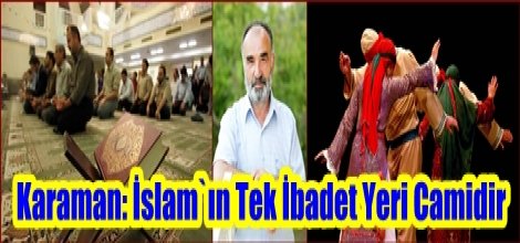 Karaman: İslam`ın Tek İbadet Yeri Camidir