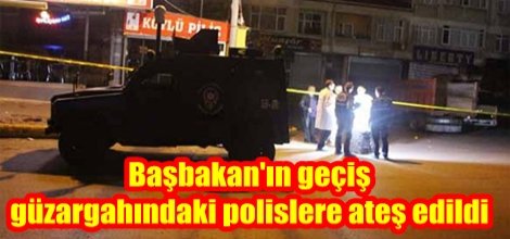 Başbakan'ın geçiş güzargahındaki polislere ateş edildi