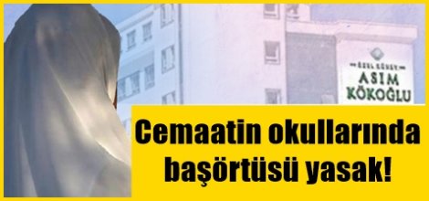 Cemaatin okullarında başörtüsü yasak!