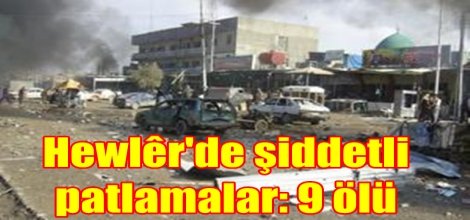 Hewlêr'de şiddetli patlamalar: 9 ölü