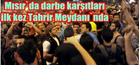 Mısır`da darbe karşıtları ilk kez Tahrir Meydanı`nda
