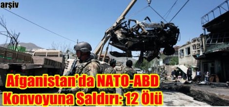 Afganistan’da NATO-ABD Konvoyuna Saldırı: 12 Ölü