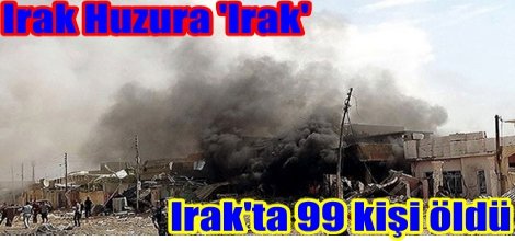 Irak'ta 99 kişi öldü