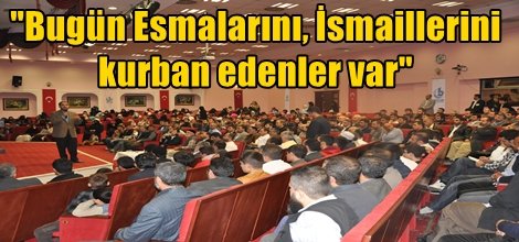 "Bugün Esmalarını, İsmaillerini kurban edenler var"
