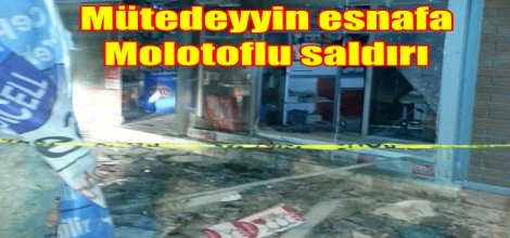 Mütedeyyin esnafa Molotoflu saldırı