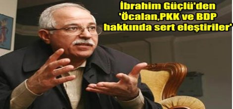 İbrahim Güçlü'den 'Öcalan, PKK ve BDP' hakkında sert eleştiriler