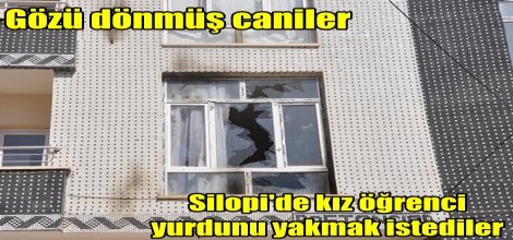 Silopi'de kız öğrenci yurdunu yakmak istediler