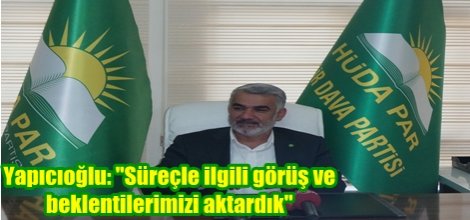Yapıcıoğlu: "Süreçle ilgili görüş ve beklentilerimizi aktardık"